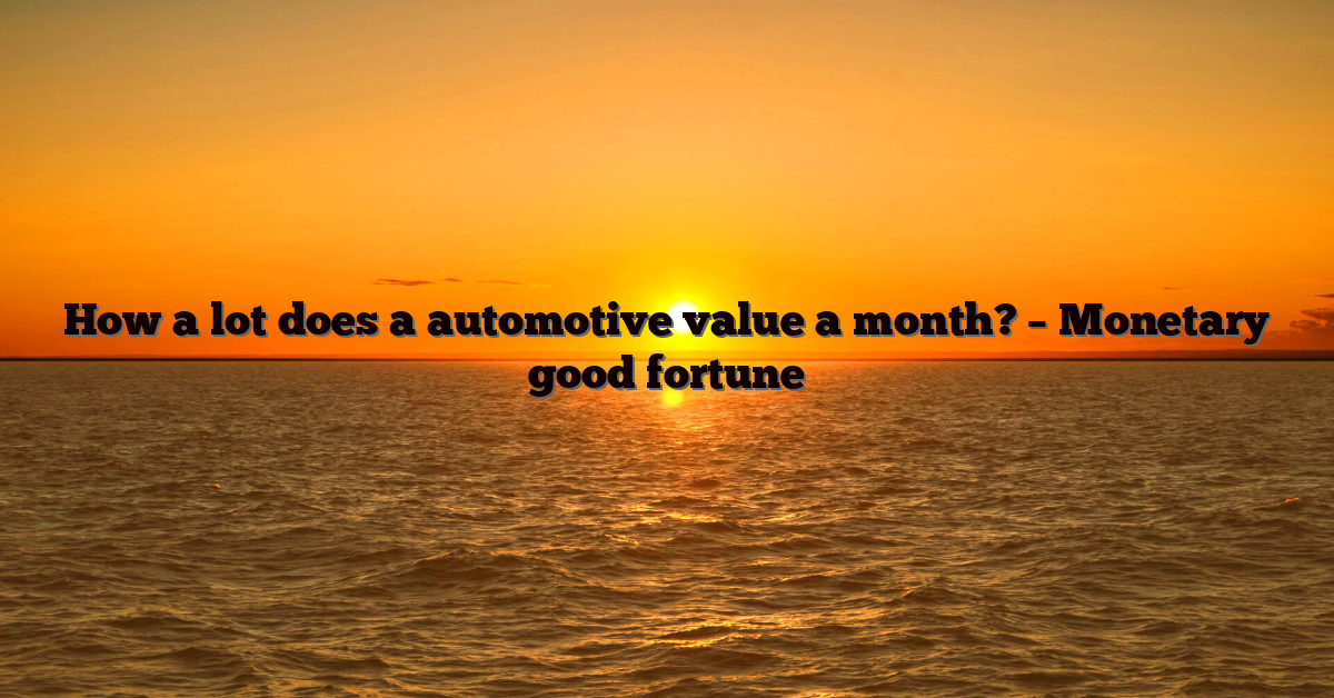 How a lot does a automotive value a month? – Monetary good fortune