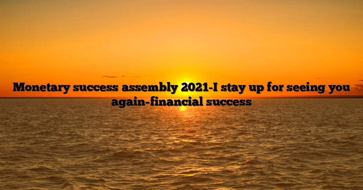 Monetary success assembly 2021-I stay up for seeing you again-financial success