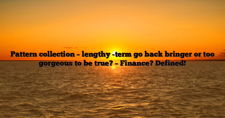 Pattern collection – lengthy -term go back bringer or too gorgeous to be true? – Finance? Defined!