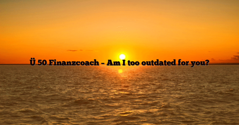 Ü 50 Finanzcoach – Am I too outdated for you?